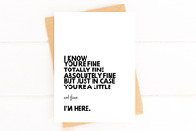 Load image into Gallery viewer, I Know You&#39;re Fine But I&#39;m Here For You Sympathy Card