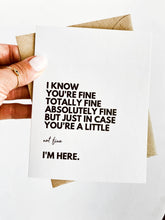 Load image into Gallery viewer, I Know You&#39;re Fine But I&#39;m Here For You Sympathy Card